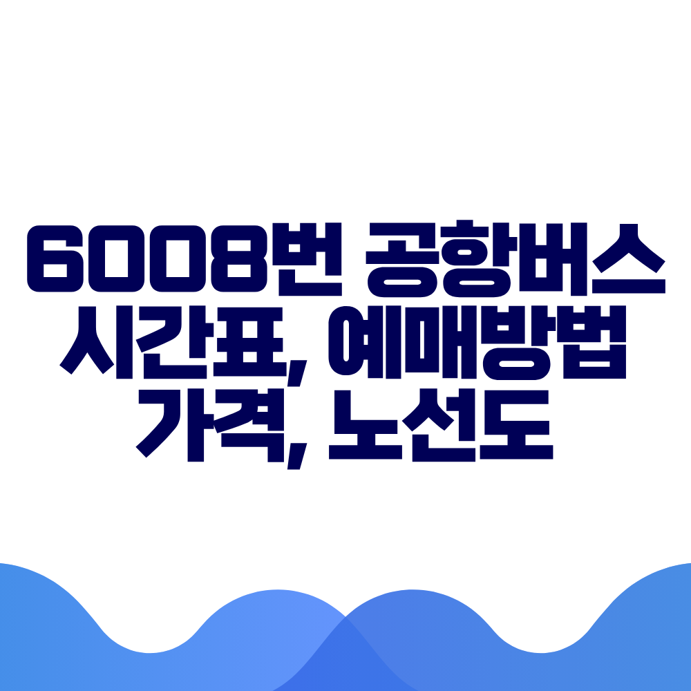 6008 공항버스 시간표 예매방법 가격 노선도 총정리
