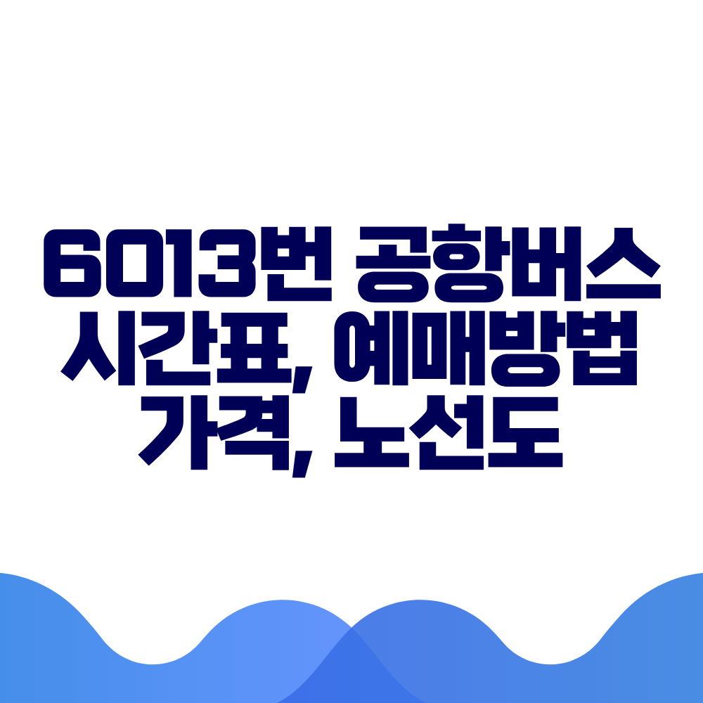 6013 공항버스 시간표 예매방법 가격 노선도 총정리