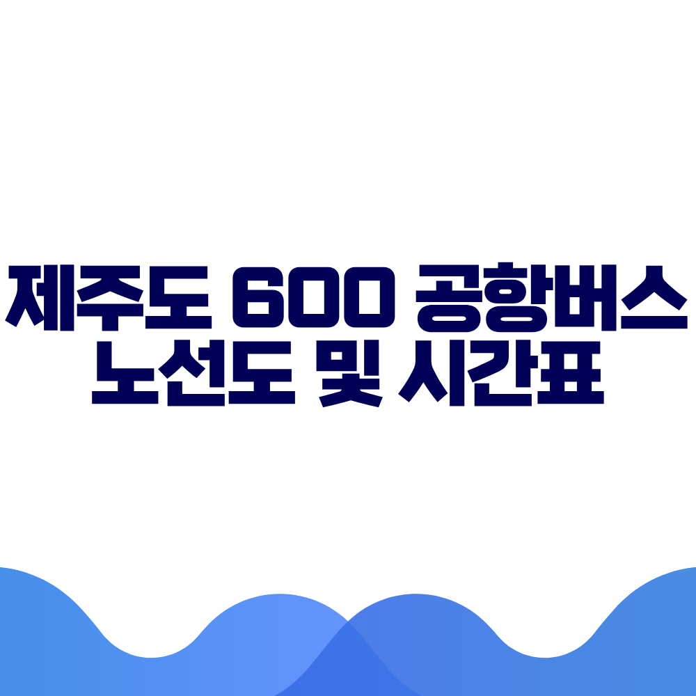 제주도 600 공항버스 시간표 예매방법 가격 노선도 총정리