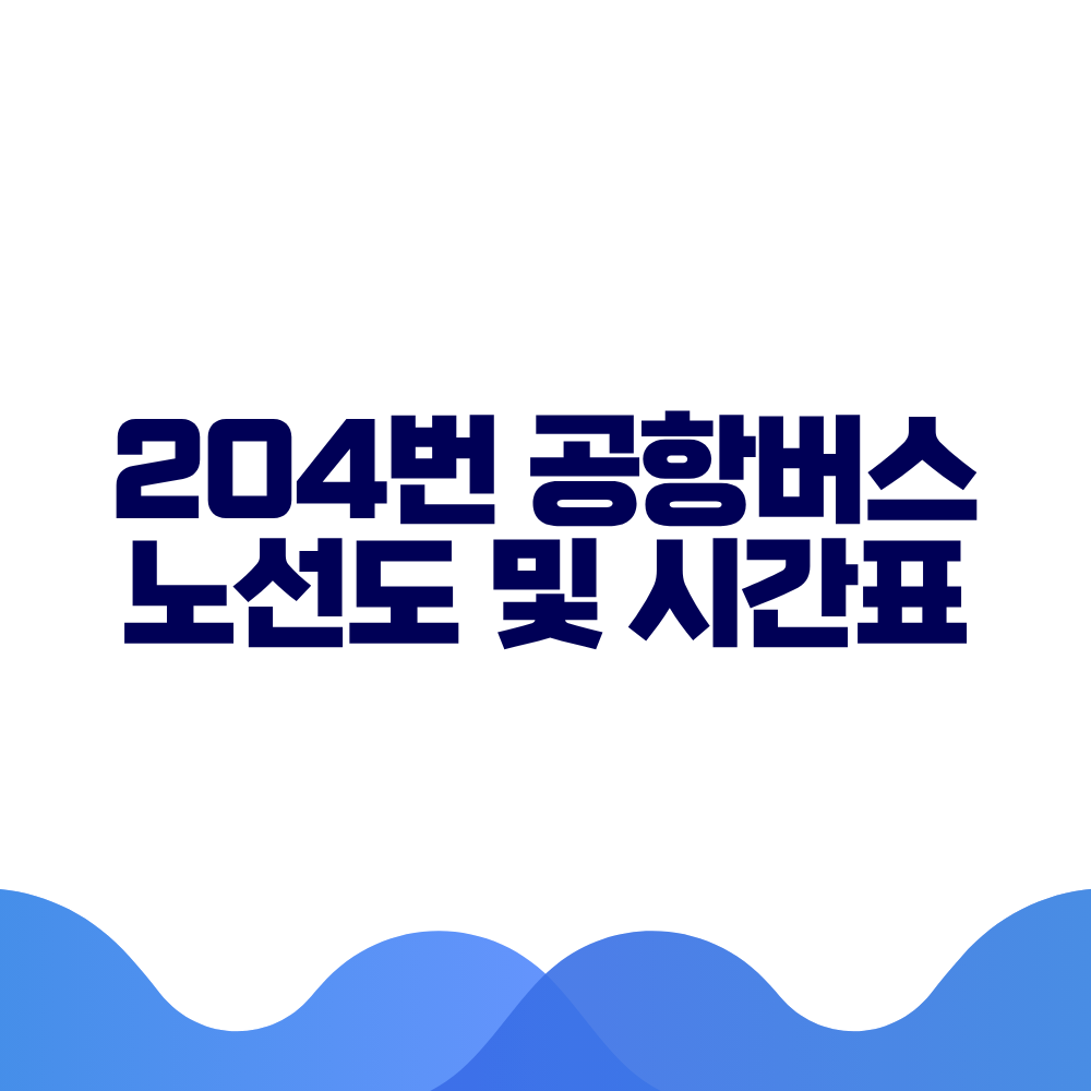 204 공항버스 시간표 예매방법 가격 노선도 총정리 2 204 공항버스 시간표 예매방법 가격 노선도 총정리