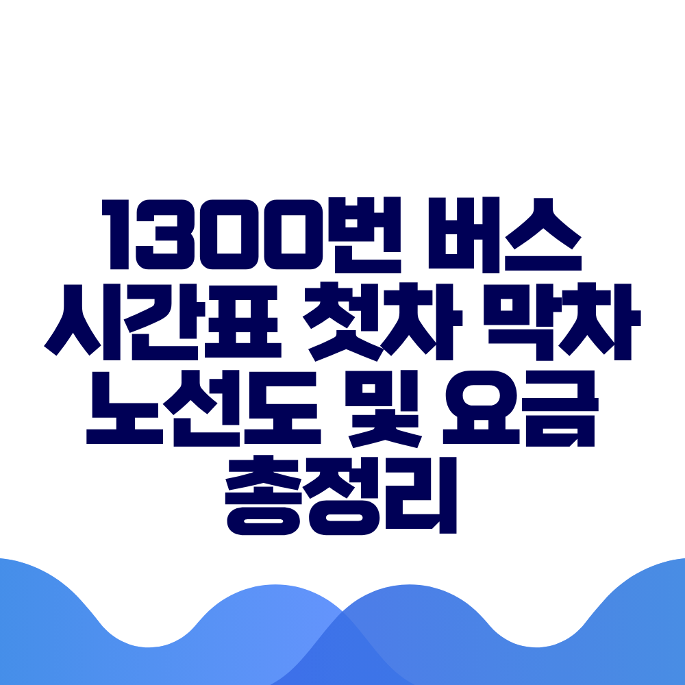 1300번 버스 시간표 첫차 막차 노선도 및 요금 총정리