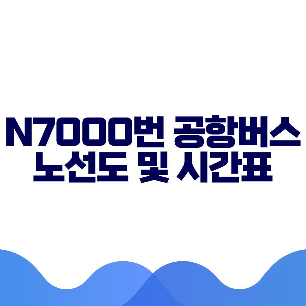 N7000 공항버스 시간표 예매방법 가격 노선도 총정리