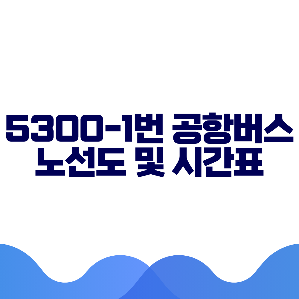 5300-1 공항버스 시간표 예매방법 가격 노선도 총정리 2 5300-1 공항버스 시간표 예매방법 가격 노선도 총정리