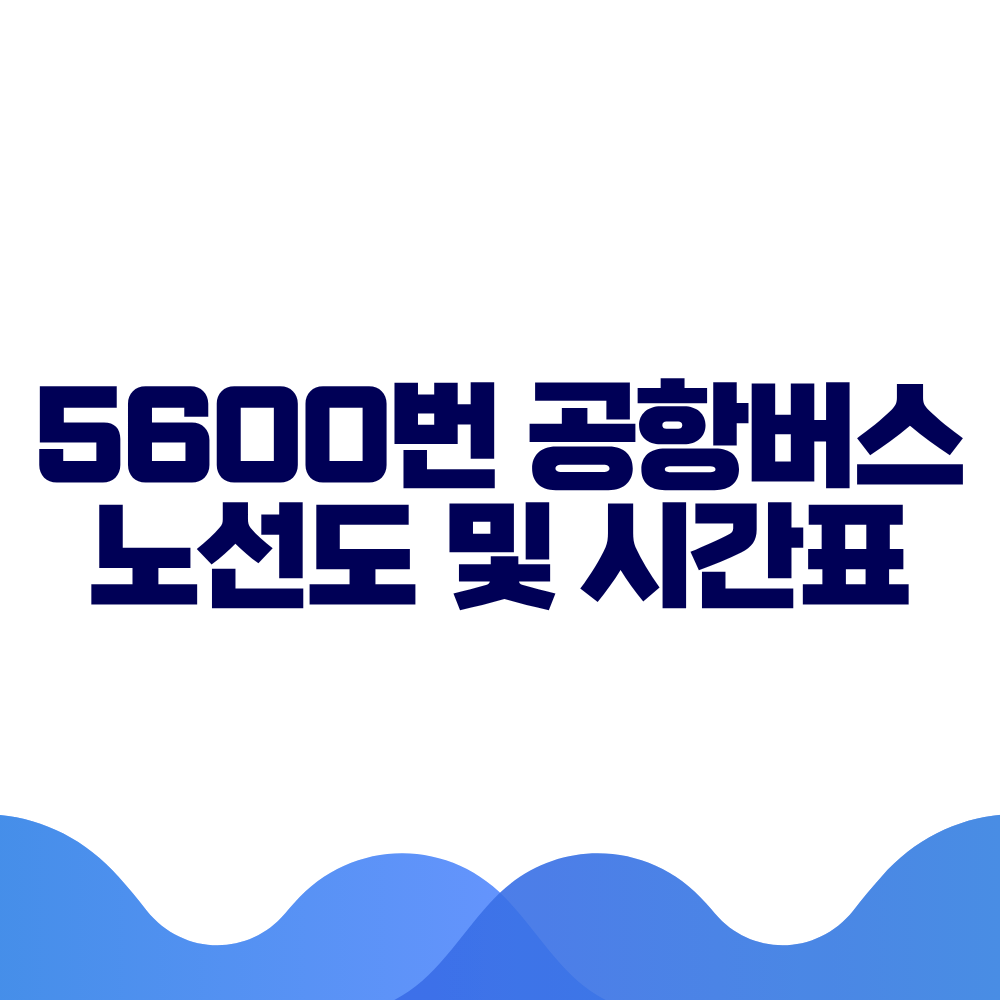 5600 공항버스 시간표 예매방법 가격 노선도 총정리 2 5600 공항버스 시간표 예매방법 가격 노선도 총정리