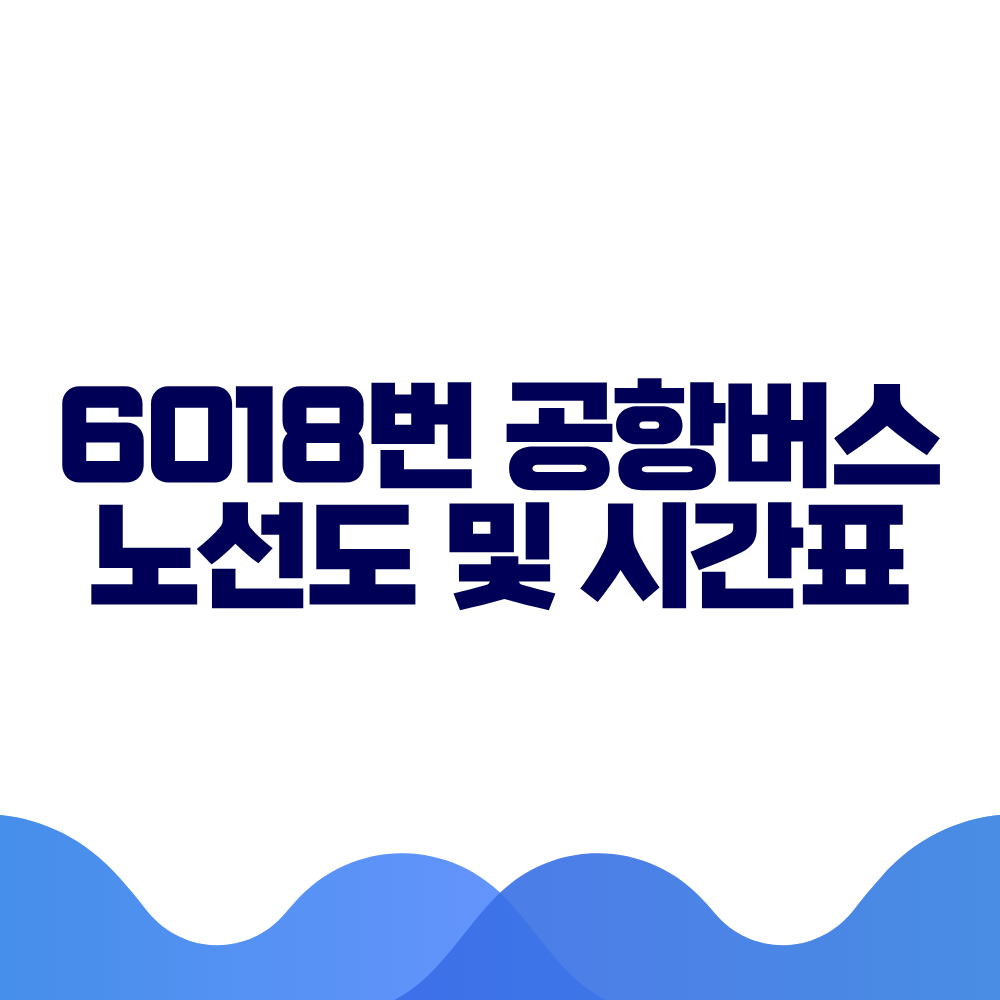 6018 공항버스 시간표 예매방법 가격 노선도 총정리 2 6018 공항버스 시간표 예매방법 가격 노선도 총정리