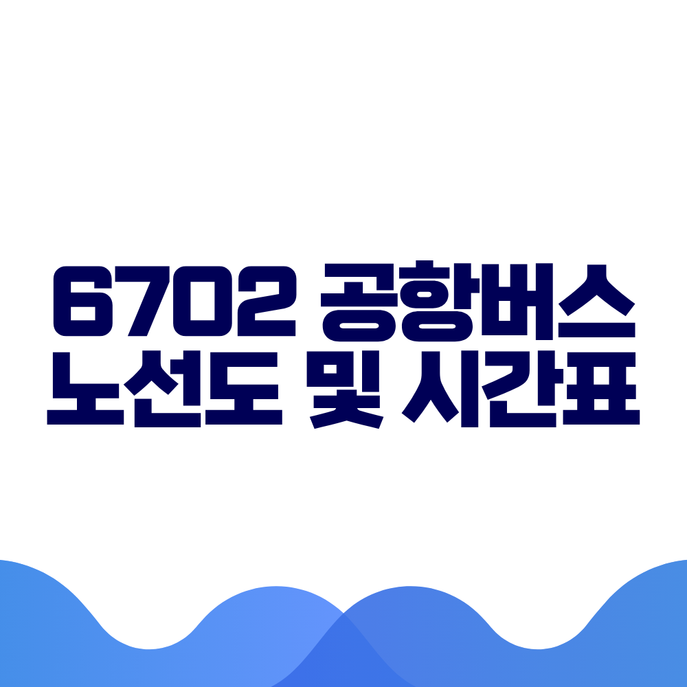 6702 공항버스 시간표 예매방법 가격 노선도 총정리