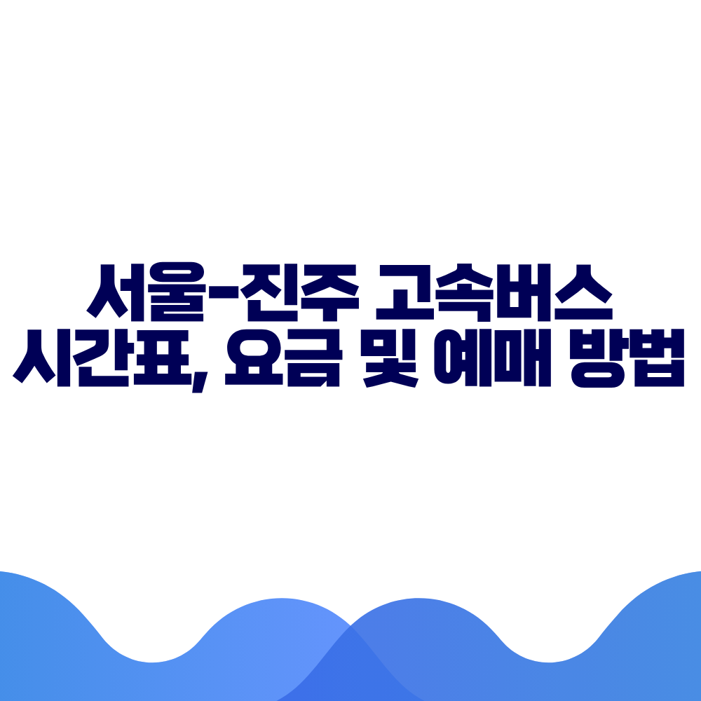 서울 진주 고속버스 시간표, 요금 및 예매 방법 총정리 2 서울 진주 고속버스 시간표, 요금 및 예매 방법 총정리