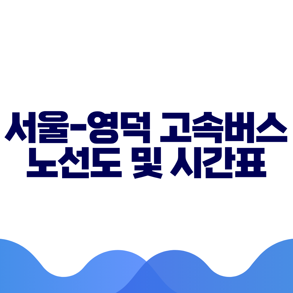 서울 영덕 고속버스 시간표, 요금 및 예매 방법 총정리 2 서울 영덕 고속버스 시간표, 요금 및 예매 방법 총정리