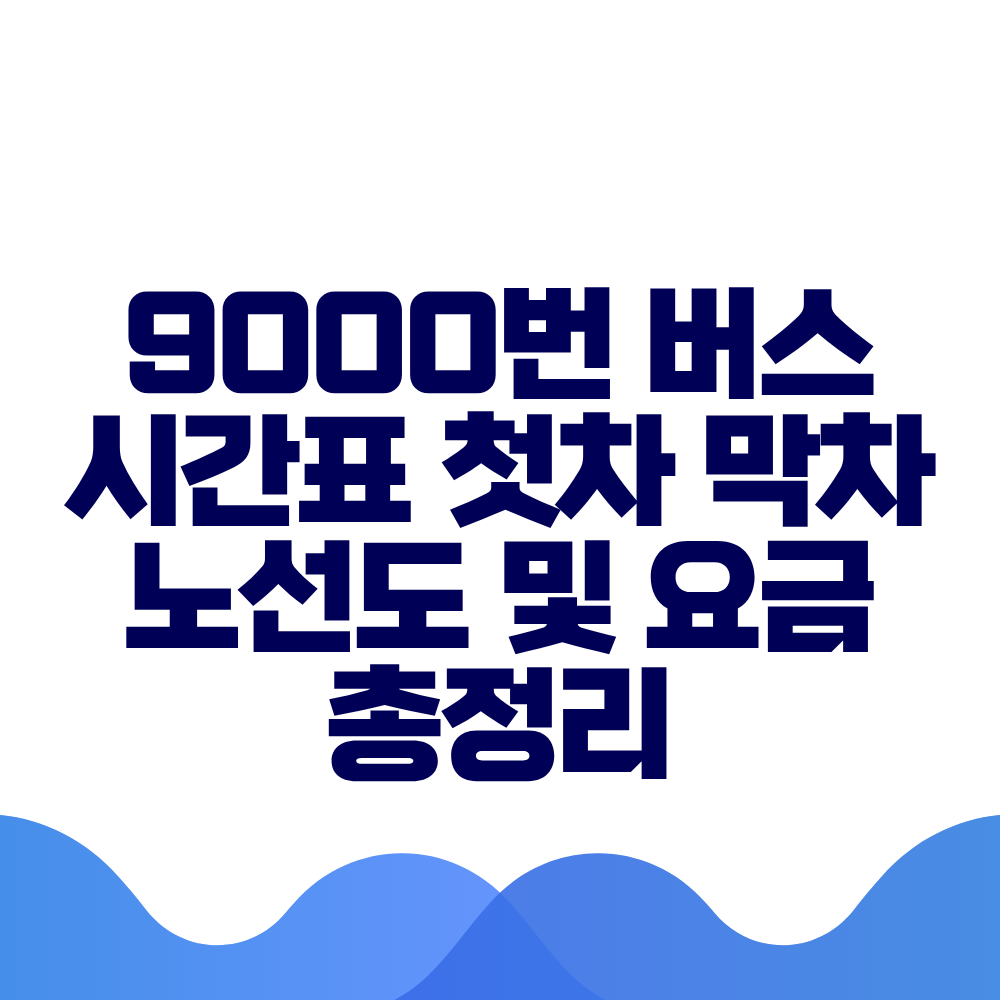 9000번 버스 시간표 첫차 막차 노선도 및 요금 총정리
