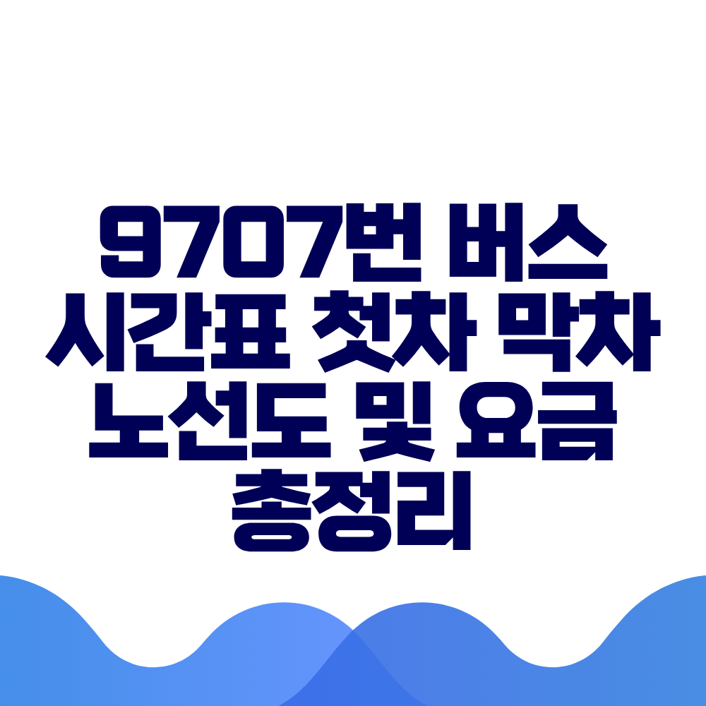 9707번 버스 시간표 첫차 막차 노선도 및 요금 총정리