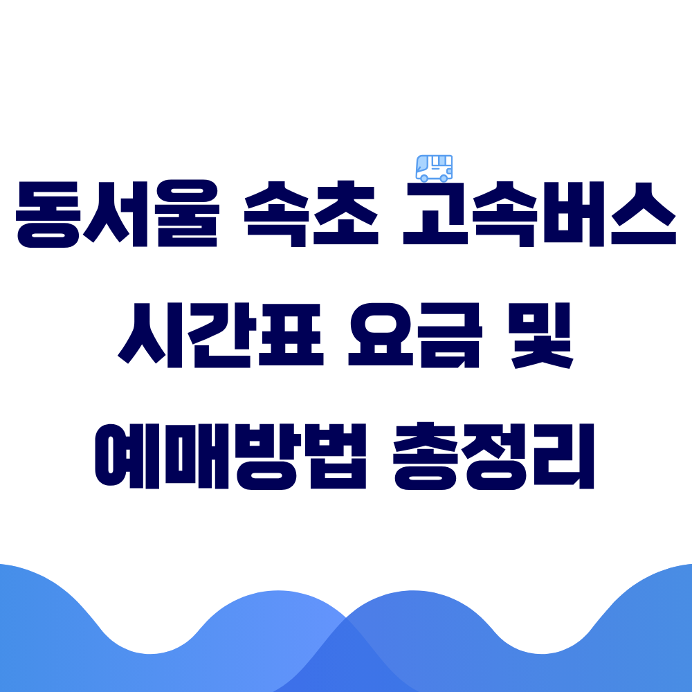 동서울 속초 고속버스 시간표 요금 및 예매방법 총정리