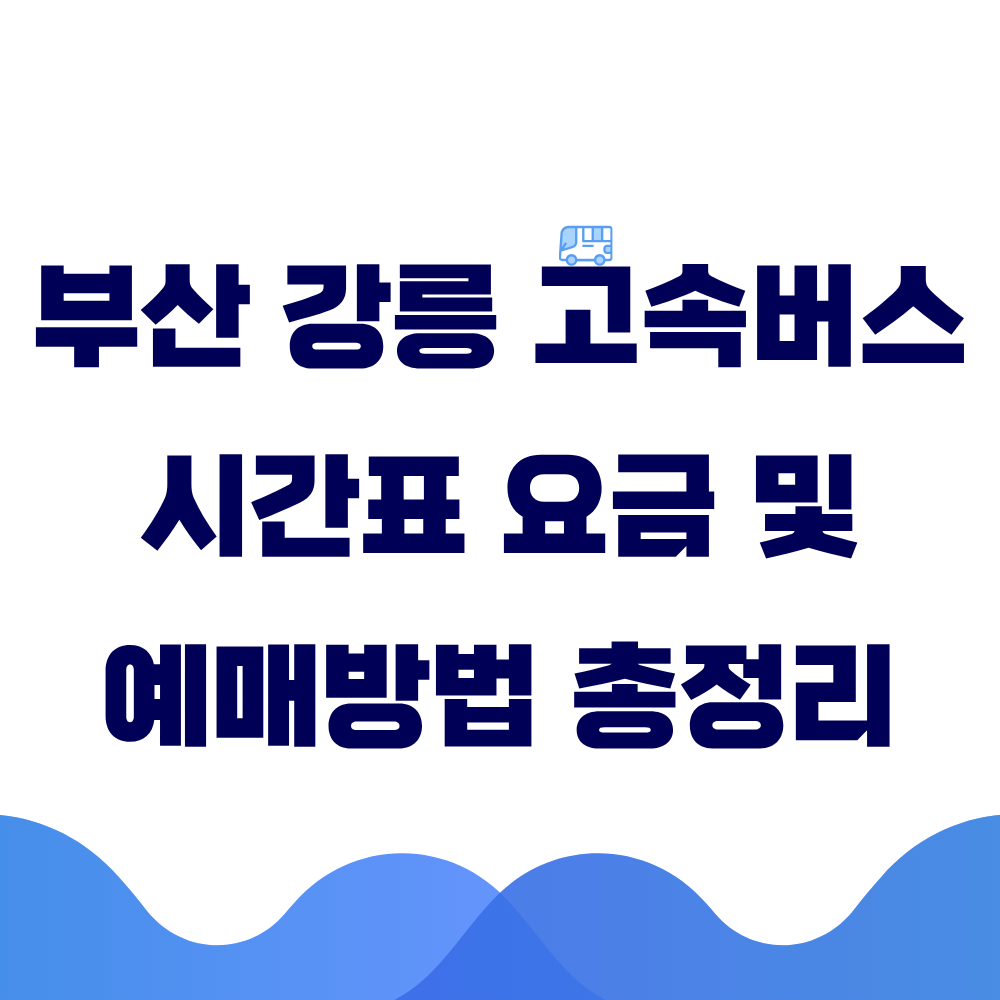 부산 강릉 고속버스 시간표 요금 및 예매 방법 총정리