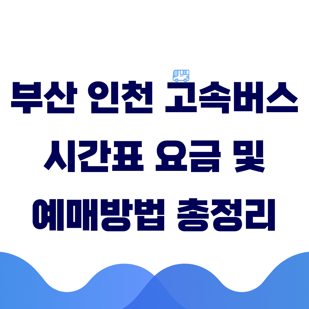 부산 인천 고속버스 시간표 요금 및 예매 방법 총정리